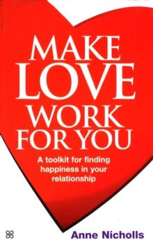 Make Love Work For You : A Toolkit for Finding Happiness in Your Relationship