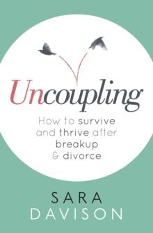 Uncoupling : How to survive and thrive after breakup and divorce