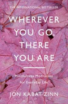 Wherever You Go, There You Are : Mindfulness meditation for everyday life