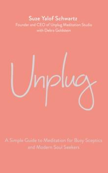 Unplug : A Simple Guide to Meditation for Busy Sceptics and Modern Soul Seekers