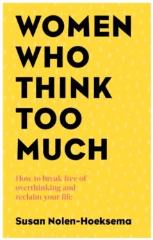 Women Who Think Too Much : How to break free of overthinking and reclaim your life