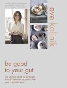 Be Good to Your Gut : The ultimate guide to gut health - with 80 delicious recipes to feed your body and mind