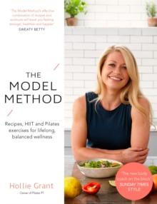 The Model Method : Recipes, HIIT and Pilates Exercises for Lifelong, Balanced Wellness