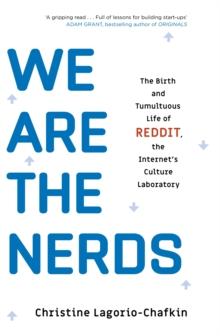 We Are the Nerds : The Birth and Tumultuous Life of REDDIT, the Internet's Culture Laboratory