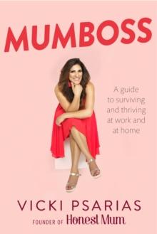 Mumboss : The Honest Mum's Guide to Surviving and Thriving at Work and at Home