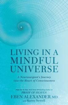 Living in a Mindful Universe : A Neurosurgeon's Journey into the Heart of Consciousness