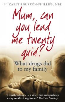 Mum, Can You Lend Me Twenty Quid? : What drugs did to my family