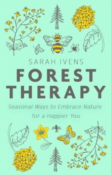 Forest Therapy : Seasonal Ways to Embrace Nature for a Happier You