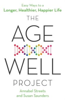 The Age-Well Project : Easy Ways to a Longer, Healthier, Happier Life