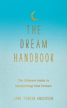 The Dream Handbook : The Ultimate Guide to Interpreting Your Dreams