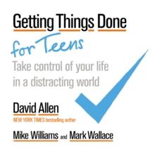 Getting Things Done for Teens : Take Control of Your Life in a Distracting World