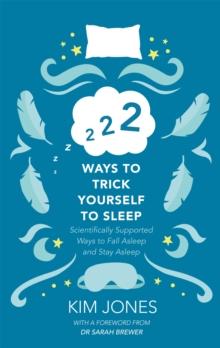 222 Ways to Trick Yourself to Sleep : Scientifically Supported Ways to Fall Asleep and Stay Asleep