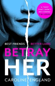 Betray Her : An absolutely gripping psychological thriller with a heart-pounding twist