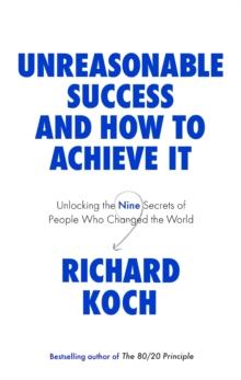 Unreasonable Success and How to Achieve It : Unlocking the Nine Secrets of People Who Changed the World