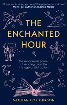 The Enchanted Hour : The Miraculous Power of Reading Aloud in the Age of Distraction