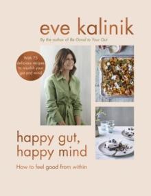 Happy Gut, Happy Mind : How to Feel Good From Within