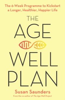 The Age-Well Plan : The 6-Week Programme to Kickstart a Longer, Healthier, Happier Life