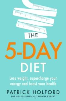 The 5-Day Diet : Lose weight, supercharge your energy and reboot your health