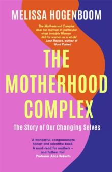 The Motherhood Complex : The Story of Our Changing Selves