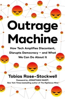 Outrage Machine : How Tech Amplifies Discontent, Disrupts Democracy   and What We Can Do About It