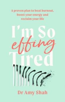 I'm So Effing Tired : A proven plan to beat burnout, boost your energy and reclaim your life