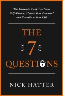 The 7 Questions : The Ultimate Toolkit to Boost Self-Esteem, Unlock Your Potential and Transform Your Life