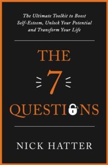 The 7 Questions : The Ultimate Toolkit to Boost Self-Esteem, Unlock Your Potential and Transform Your Life