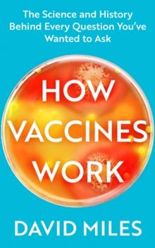 How Vaccines Work : The Science and History Behind Every Question You ve Wanted to Ask