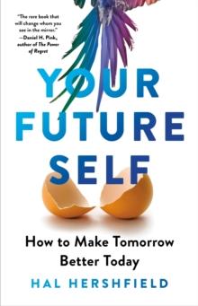 Your Future Self : How to Make Tomorrow Better Today