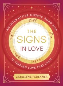 The Signs in Love : An Interactive Cosmic Road Map to Finding Love That Lasts