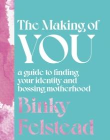 The Making of You : A guide to finding your identity and bossing motherhood