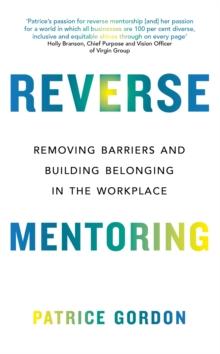 Reverse Mentoring : Removing Barriers and Building Belonging in the Workplace