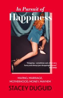 In Pursuit of Happiness : Mating, Marriage, Motherhood, Money, Mayhem