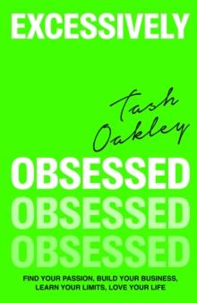 Excessively Obsessed : Find your passion, build your business, learn your limits, love your life