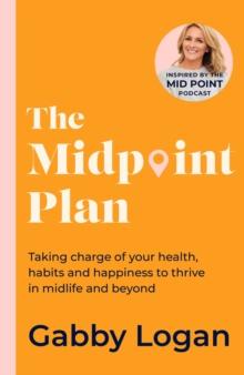 The Midpoint Plan : Taking charge of your health, habits and happiness to thrive in midlife and beyond