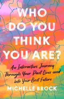 Who Do You Think You Are? : An interactive journey through your past lives and into your best future