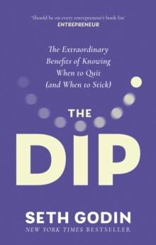 The Dip : The extraordinary benefits of knowing when to quit (and when to stick)