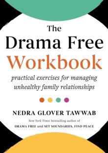 The Drama Free Workbook : Practical Exercises for Managing Unhealthy Family Relationships