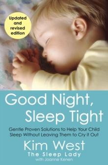 Good Night, Sleep Tight : Gentle Proven Solutions to Help Your Child Sleep Without Leaving Them to Cry It Out