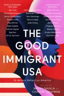 The Good Immigrant USA : 26 Writers on America, Immigration and Home