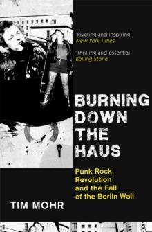 Burning Down The Haus : Punk Rock, Revolution and the Fall of the Berlin Wall