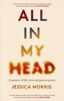 All in My Head : A memoir of life, love and patient power