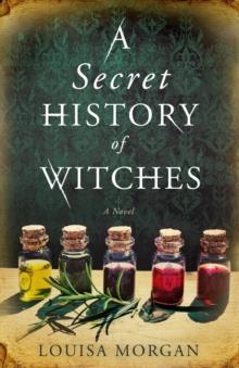 A Secret History of Witches : The spellbinding historical saga of love and magic