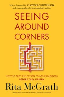 Seeing Around Corners : How to Spot Inflection Points in Business Before They Happen