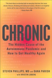 Chronic : The Hidden Cause of the Autoimmune Pandemic and How to Get Healthy Again