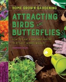 Attracting Birds and Butterflies : How to Plant a Backyard Habitat to Attract Winged Life