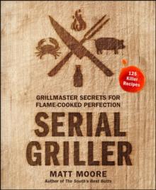 Serial Griller : Grillmaster Secrets for Flame-Cooked Perfection