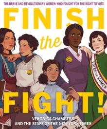 Finish the Fight! : The Brave and Revolutionary Women Who Fought for the Right to Vote