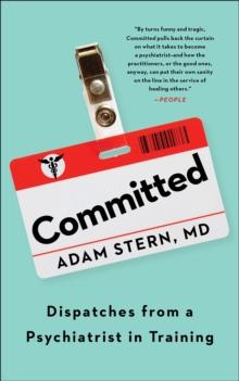 Committed : Dispatches from a Psychiatrist in Training