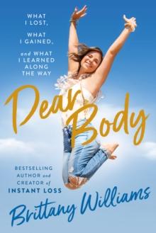 Dear Body : What I Lost, What I Gained, and What I Learned Along the Way